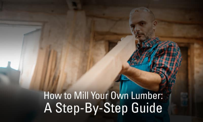 Man checking trueness of board with caption "How to Mill Your Own Lumber: A Step-By-Step Guide"