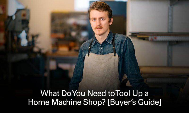 TItle graphic for What Do You Need to Tool Up a Home Machine Shop? [Buyer’s Guide]
